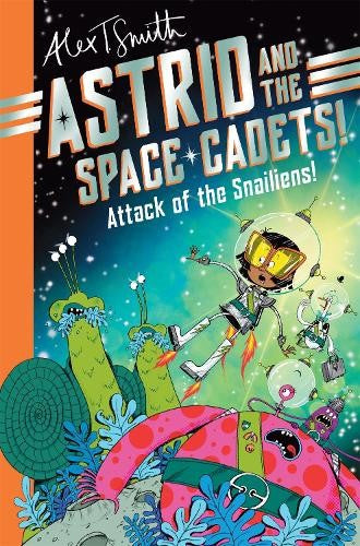 Astrid And The Space Cadets - Attack Of The Snailiens - Alex T Smith