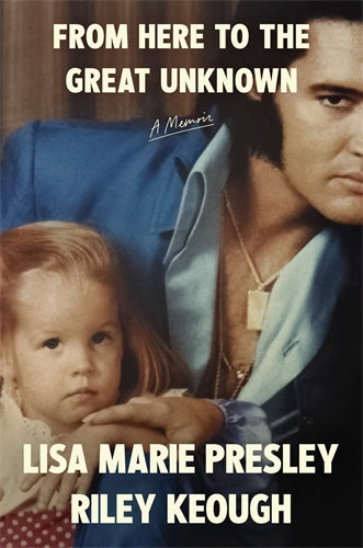 From Here To The Great Unknown: A Memoir - Lisa Marie Presley And Riley Keough