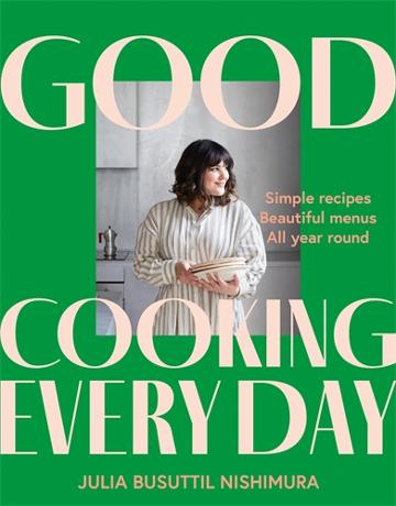 Good Cooking Every Day - Julia Busuttil Nishimura