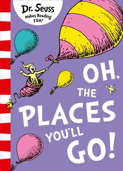 OH, THE PLACES YOU'LL GO! - DR SEUSS